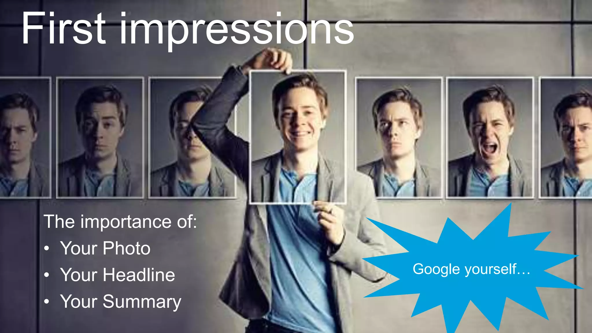 First impressions
The importance of:
• Your Photo
• Your Headline
• Your Summary
Google yourself…
 