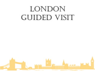 LONDON GUIDED VISIT 