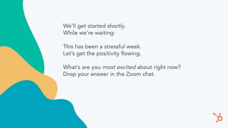We’ll get started shortly.
While we’re waiting:
This has been a stressful week.
Let’s get the positivity ﬂowing.
What’s are you most excited about right now?
Drop your answer in the Zoom chat.
 