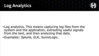 “
▪ Log analytics. This means capturing log files from the
system and the application, extracting useful signals
from the ...