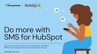 Do more with
SMS for HubSpot
Build strong connections without switching platforms. Add SMS &
MMS to your existing automations and nurture leads with ease.
NOVEMBER HUG 2024
 