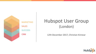 Hubspot User Group
(London)
12th December 2017, Christian Kinnear
 