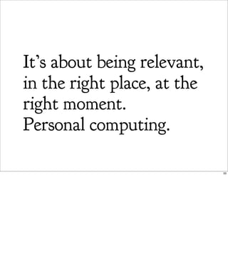 It’s about being relevant,
in the right place, at the
right moment.
Personal computing.

                             33
 