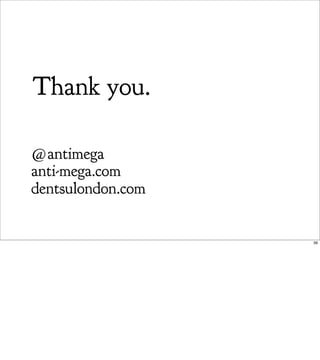 Thank you.

@antimega
anti-mega.com
dentsulondon.com


                   39
 