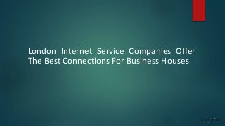 London Internet Service Companies Offer
The Best Connections For Business Houses
 