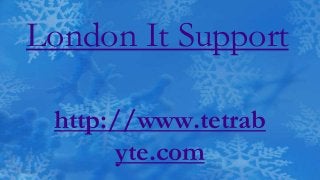 London It Support
http://www.tetrab
yte.com
 