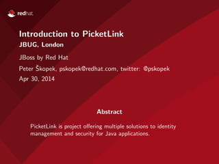 Introduction to PicketLink
JBUG, London
JBoss by Red Hat
Peter ˇSkopek, pskopek@redhat.com, twitter: @pskopek
Apr 30, 2014...