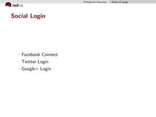 PicketLink Overview Areas of usage
Social Login
Facebook Connect
Twitter Login
Google+ Login
 
