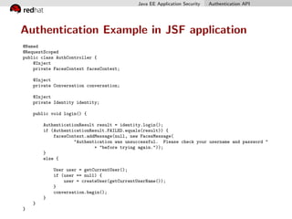 Java EE Application Security Authentication API
Authentication Example in JSF application
@Named
@RequestScoped
public cla...