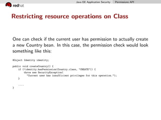 Java EE Application Security Permissions API
Restricting resource operations on Class
One can check if the current user ha...
