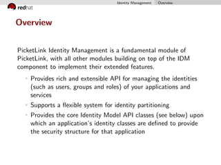 Identity Management Overview
Overview
PicketLink Identity Management is a fundamental module of
PicketLink, with all other...