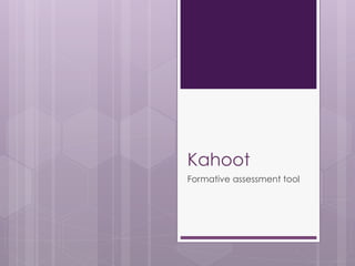 Kahoot
Formative assessment tool
 