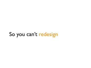So you can’t redesign
 
