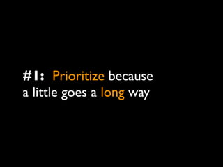 #1: Prioritize because
a little goes a long way
 