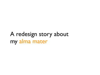A redesign story about
my alma mater
 