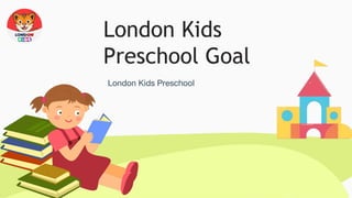 London Kids
Preschool Goal
London Kids Preschool
 