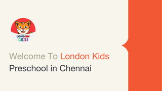 Welcome To London Kids
Preschool in Chennai
 