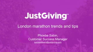 London marathon trends and tips
September 2017
Phoebe Sabin,
Customer Success Manager
 
