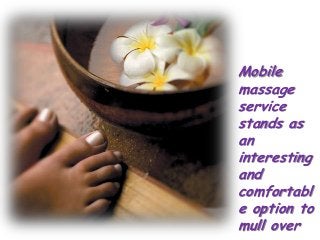 Mobile
massage
service
stands as
an
interesting
and
comfortabl
e option to
mull over

 