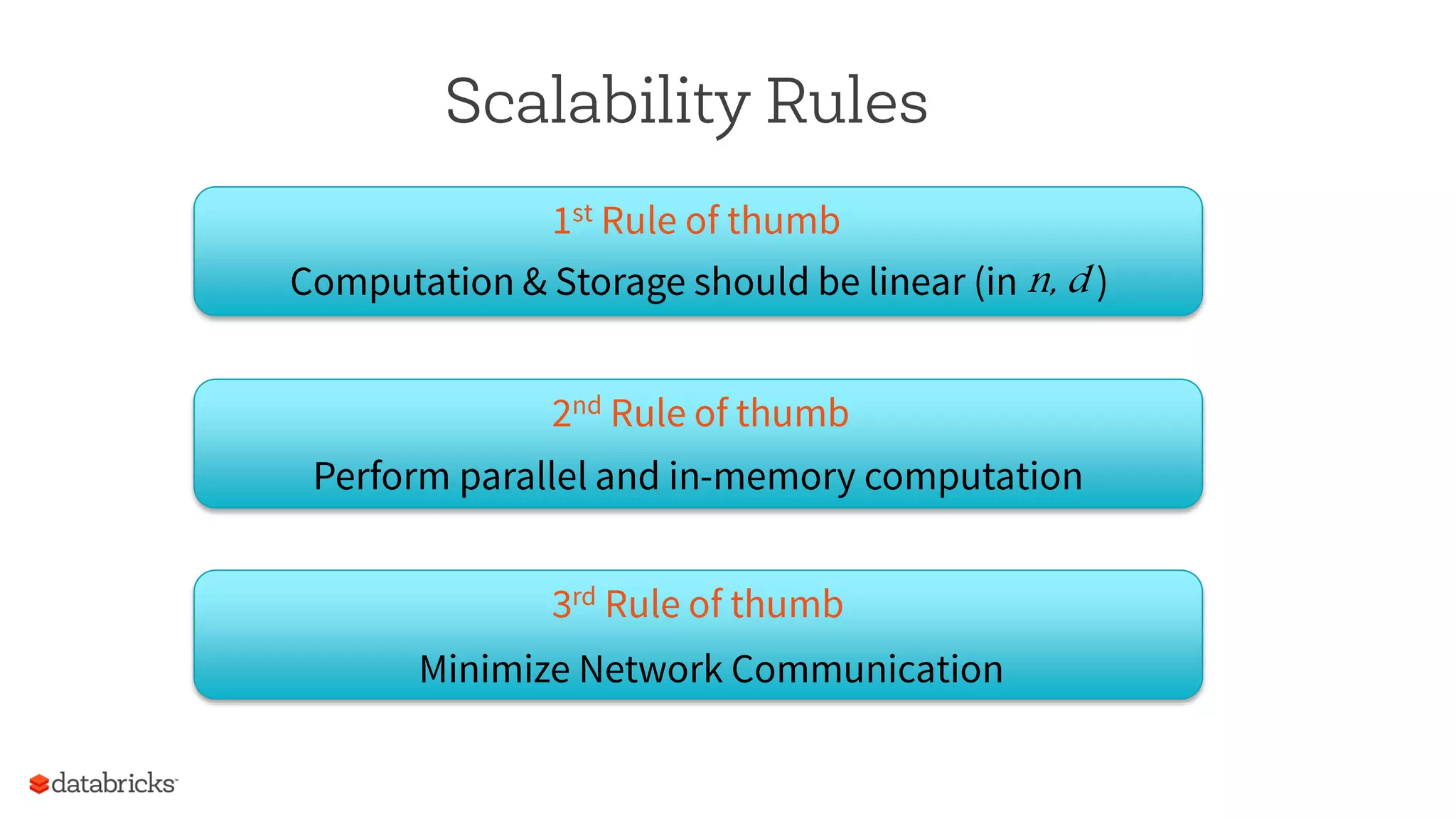 Scalability Rules
1st Rule of thumb
Computation & Storage should be linear (in n, d )
2nd Rule of thumb
Perform parallel and in-memory computation
3rd Rule of thumb
Minimize Network Communication
 