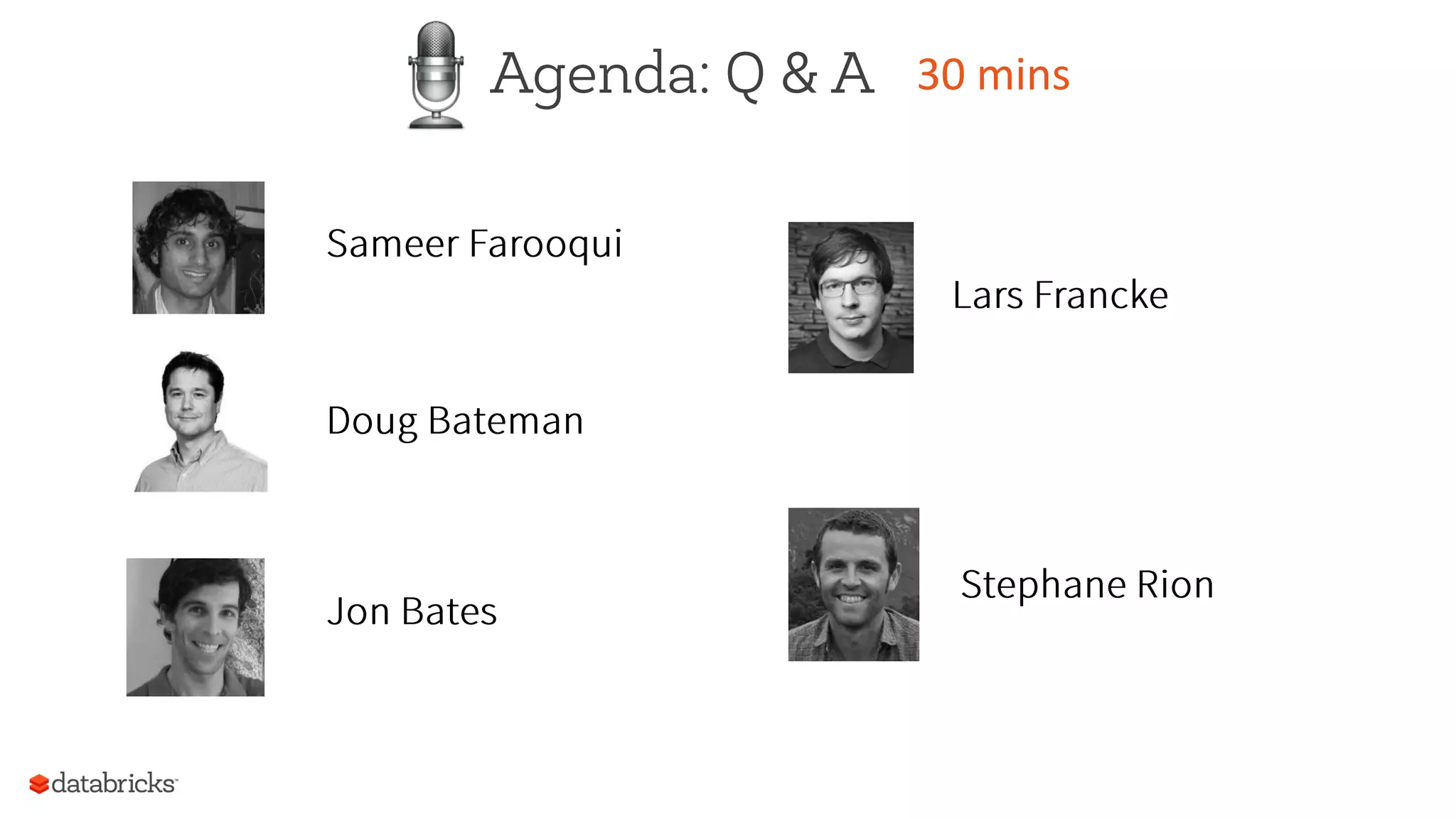 Agenda: Q & A 30	
  mins	
  
Stephane Rion
Lars Francke
Sameer Farooqui
Doug Bateman
Jon Bates
 