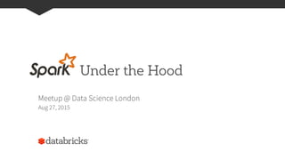 Under the Hood
Meetup @ Data Science London
Aug 27, 2015
 