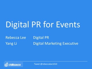 Digital PR for Events
Rebecca Lee   Digital PR
Yang Li       Digital Marketing Executive



              Tweet @rebeccalee1010
 