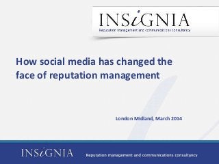 How social media has changed the
face of reputation management
London Midland, March 2014
 