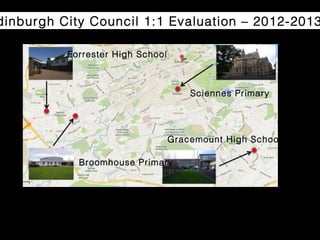 dinburgh City Council 1:1 Evaluation – 2012-2013
Forrester High School
Gracemount High School
Sciennes Primary
Broomhouse Primary
 