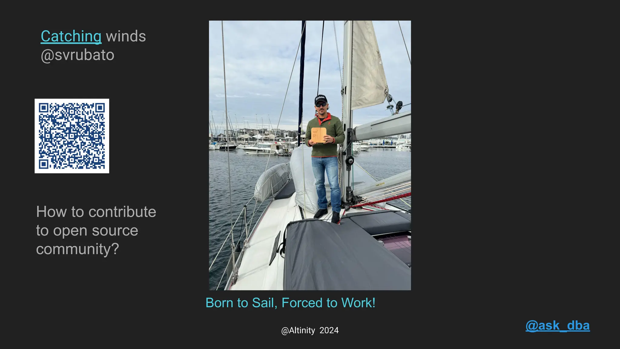 Born to Sail, Forced to Work!
Catching winds
@svrubato
How to contribute
to open source
community?
@ask_dba
@Altinity 2024
 