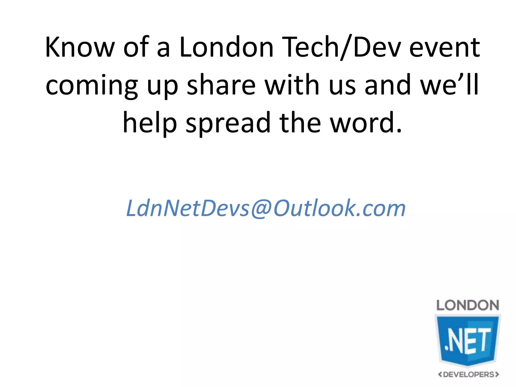 Know of a London Tech/Dev event
coming up share with us and we’ll
help spread the word.
LdnNetDevs@Outlook.com
 