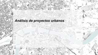 Análisis de proyectos urbanos
 