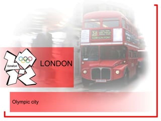 LONDON



Olympic city
 