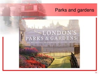 Parks and gardens




                    19
 
