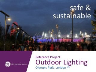safe &
           sustainable



Reference Project
Outdoor Lighting
Olympic Park, London UK
 