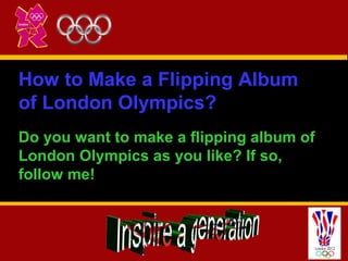 How to Make a Flipping Album
of London Olympics?
Do you want to make a flipping album of
London Olympics as you like? If s...
