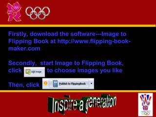 Firstly, download the software---Image to
Flipping Book at http://www.flipping-book-
maker.com

Secondly, start Image to F...