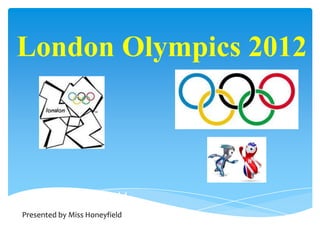 London Olympics 2012



  By Miss Honeyfield
Presented by Miss Honeyfield
 