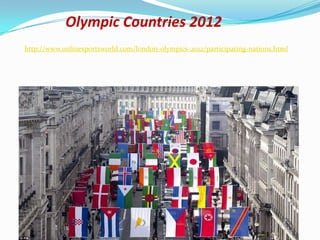 Olympic Countries 2012
http://www.onlinesportsworld.com/london-olympics-2012/participating-nations.html
 