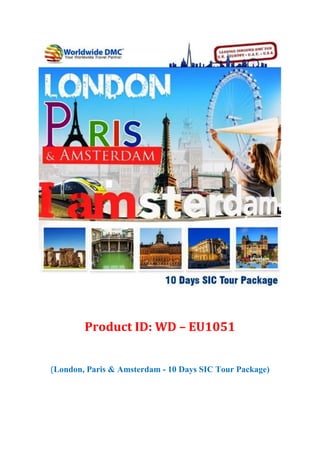 Product ID: WD – EU1051
(London, Paris & Amsterdam - 10 Days SIC Tour Package)
 