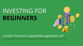 INVESTING FOR
BEGINNERS
London Partners Capital Management LLP
 