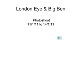 London Eye & Big Ben   Photoshoot 11/1/11 to 14/1/11 