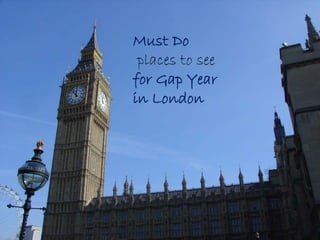 Must Do
places to see
for Gap Year
in London
 