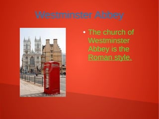 Westminster Abbey
● The church of
Westminster
Abbey is the
Roman style.
 