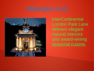 Wellington Arch
InterContinental
London Park Lane
delivers elegant
natural interiors
and award-wining
seasonal cuisine.
 