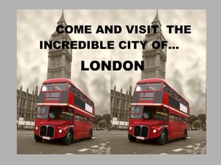 COME TO LONDON! ,[object Object],[object Object]