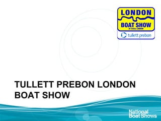 TULLETT PREBON LONDON
BOAT SHOW
 
