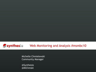 Web Monitoring and Analysis #msmbc10 Michelle Chmielewski Community Manager @Synthesio @MiChmski 