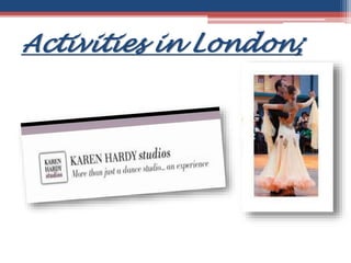 Activities in London;