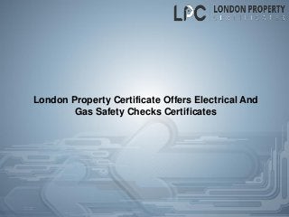 London Property Certificate Offers Electrical And
Gas Safety Checks Certificates
 